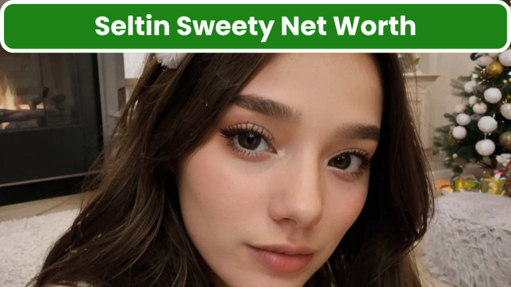 Seltin Sweety Net Worth